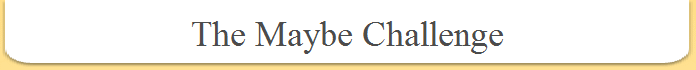 The Maybe Challenge