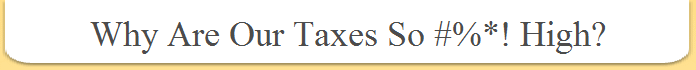 Why Are Our Taxes So #%*! High?